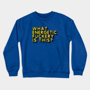 WHAT ENERGETIC FUCKERY IS THIS? Crewneck Sweatshirt